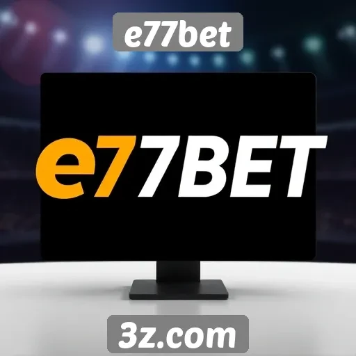 Plataforma e77bet se destaca entre sites de apostas